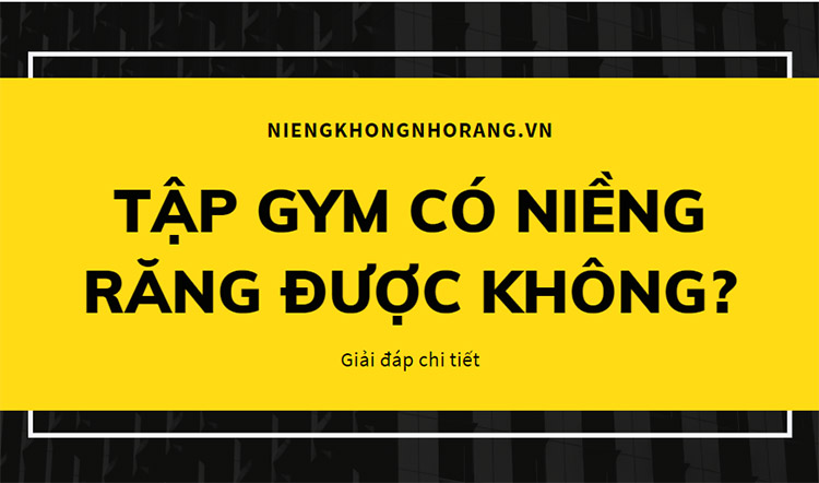 Có thể niềng răng khi tập gym không? Thông tin chuẩn nha khoa 1
